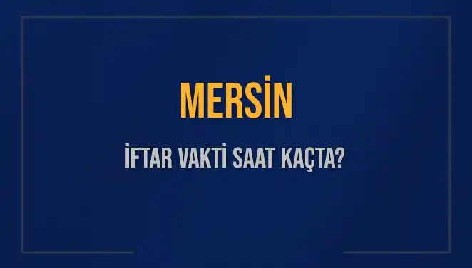 Mersin'de İftar Saati Ne Zaman? 2025 Akşam Ezanı Detayları!