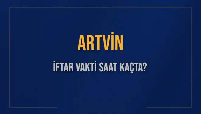 Artvin İftar Vakti: 2025'te Akşam Ezanı Ne Zaman?