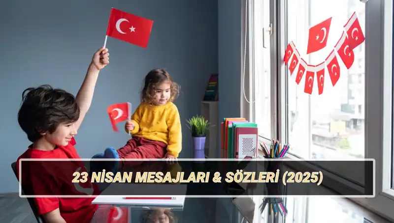 2025'te 23 Nisan Ulusal Egemenlik ve Çocuk Bayramı İçin Anlamlı Mesajlar