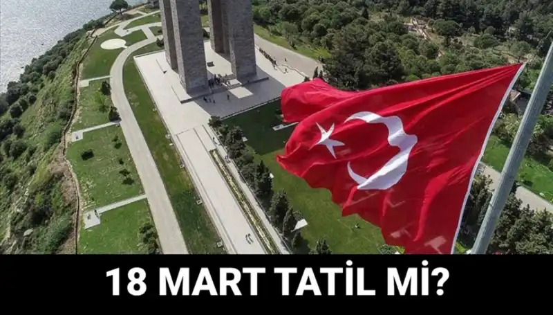 18 Mart'ta Resmi Tatil Mi? Çanakkale Zaferi Programı Detayları Burada!