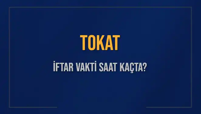 Tokat İftar Vakti: 4 Mart 2025’te Akşam Ezanı Ne Zaman?