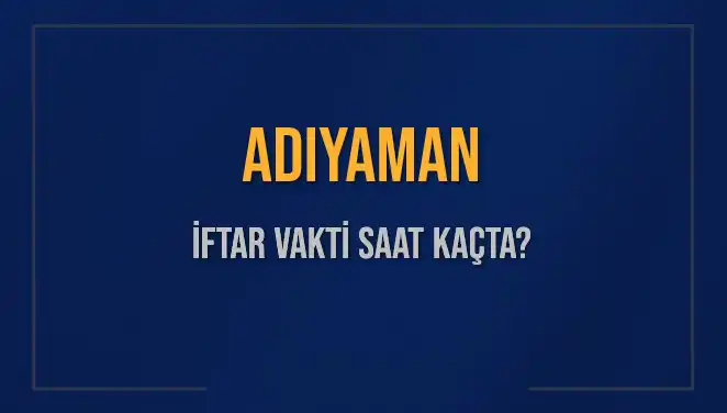 Adıyaman'da İftar Vakti ve Akşam Ezanı Saatleri Hakkında Bilgiler