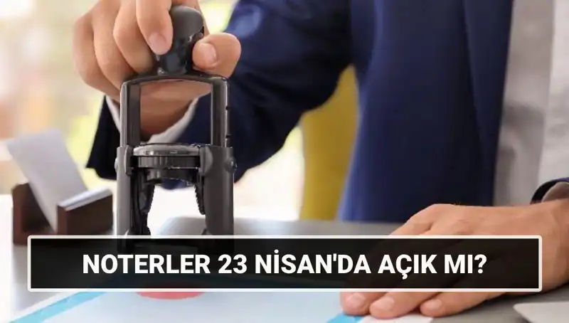 23 Nisan’da Noterler Açık mı? Resmi Tatil ve Çalışma Durumu