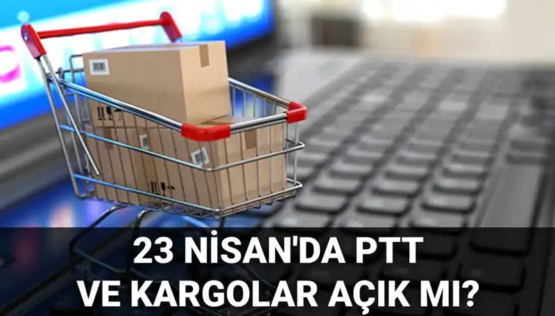 23 Nisan'da PTT ve Kargolar Açık mı? Öğrenmenin Tam Zamanı!