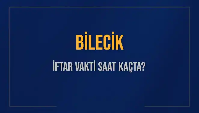 Bilecik İftar Vakti: Bugün Ezan Saati ve Kalan Süre