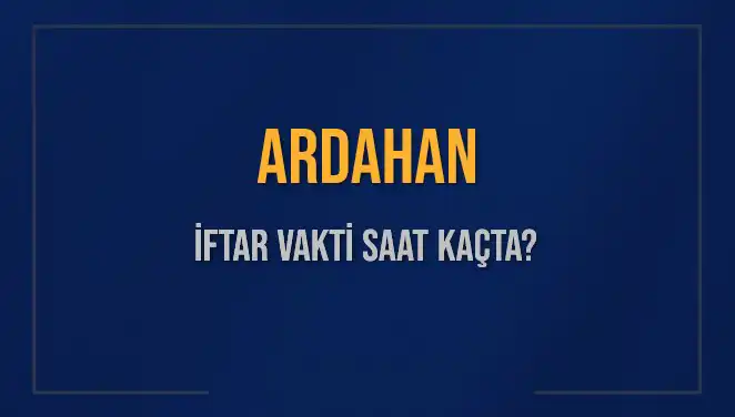 Ardahan'da İftar Vakti Ne Zaman? Bugün Akşam Ezanı Saatleri