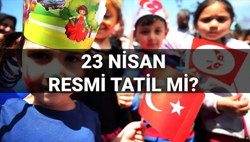 23 Nisan Ulusal Egemenlik ve Çocuk Bayramı'nda Okullar Tatil Mi?