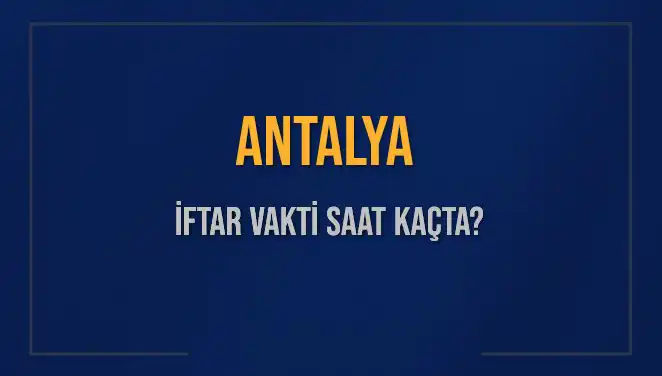 Antalya'da 3 Mart 2025 İftar Vakti: Ezan Saati Nedir?