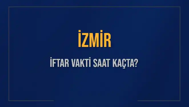 İZMİR İFTAR VAKTİ 2025: Akşam Ezanı Saatini Öğrenin