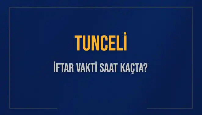 Tunceli İftar Vakti: 2025 Ramazan Ayında Saat Kaçta İftar Açılacak?