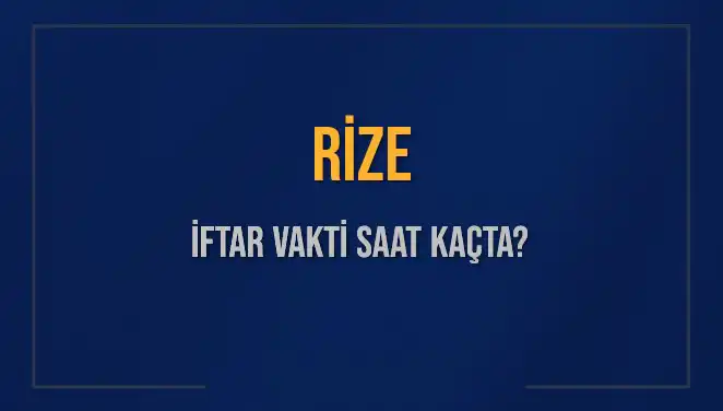 Rize İftar Vakti: 2025 Akşam Ezanı Saat Kaçta Okunacak?